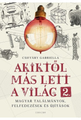 Akiktől más lett a világ 2. – Magyar találmányok, felfedezések és újítások