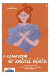 A kamaszok érzelmi élete - Hogyan neveljünk empatikus és együttműködő tinédzsereket? - Szülők könyvtára