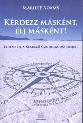 KÉRDEZZ MÁSKÉNT, ÉLJ MÁSKÉNT! /FEDEZD FEL A KÉRDEZŐ GONDOLKODÁS EREJÉT!