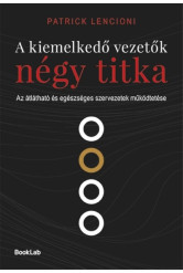 A kiemelkedő vezetők négy titka - Az átlátható és egészséges szervezetek működtetése