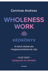 Wholeness Work - Kézikönyv - A belső átalakulás megtapasztalásának útja