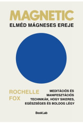 Magnetic – Elméd mágneses ereje - Meditációs és manifesztációs technikák, hogy sikeres, egészséges és boldog légy