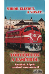 Mikor elindul a vonat... - Történetek a vasútról
