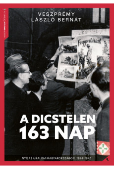 A dicstelen 163 nap - Nyilas uralom Magyarországon, 1944-45